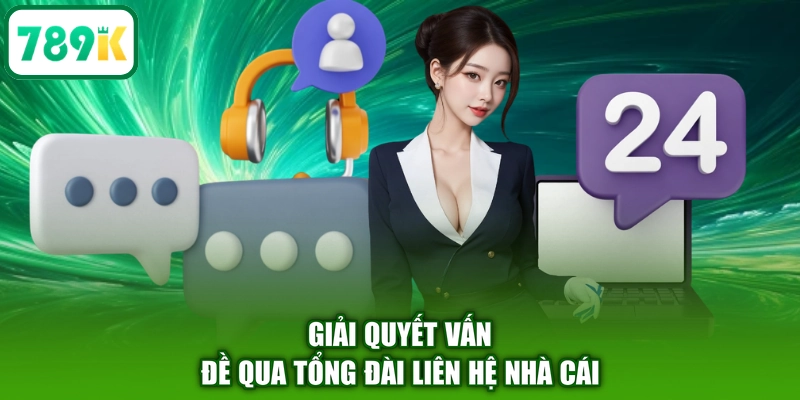 Giải quyết vấn đề qua tổng đài liên hệ nhà cái