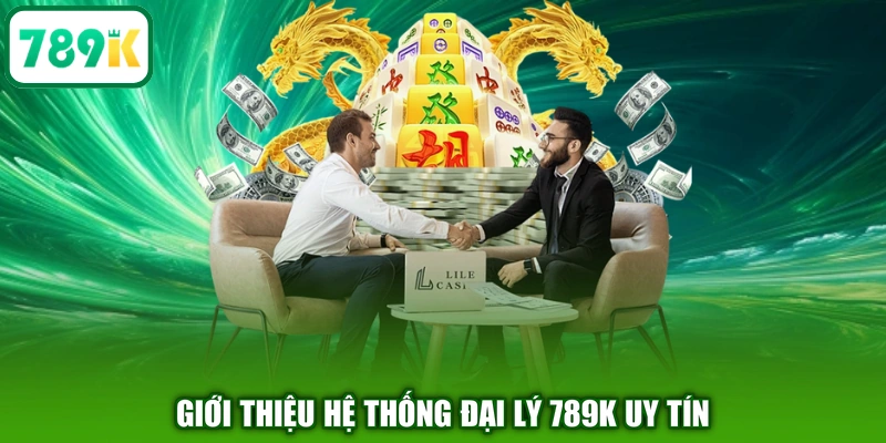 Giới thiệu hệ thống đại lý 789K uy tín