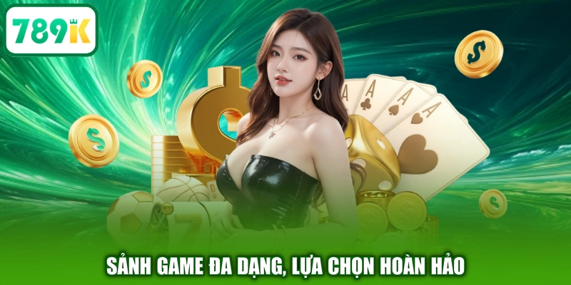 Sảnh game đa dạng, lựa chọn hoàn hảo